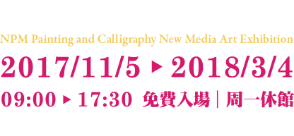 A Literary Gathering in Qingshui —NPM Painting and Calligraphy New Media Art Exhibition，Period: 2017.11.05-2018.03.04，Location: Taichung City Seaport Art Center